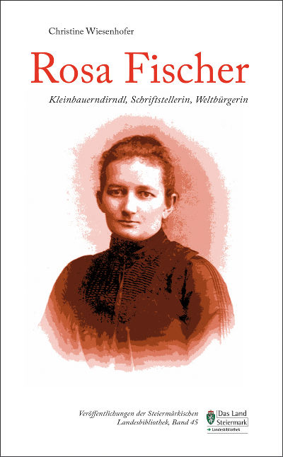Rosa Fischer - Kleinbauerndirndl, Schriftstellerin, Weltbürgerin - Band 45 der Veröffentlichungen der Steiermärkischen Landesbibliothek ist erschienen. © LB Rosa Fischer - Kleinbauerndirndl, Schriftstellerin, Weltbürgerin - Band 45 der Veröffentlichungen der Steiermärkischen Landesbibliothek ist erschienen. © LB